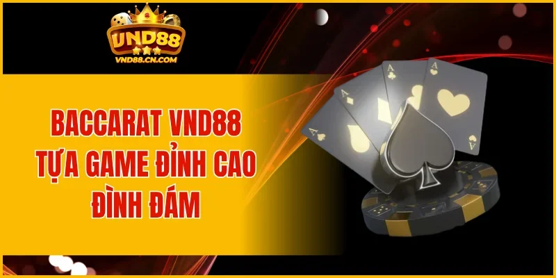 Baccarat VND88 - Tựa game đỉnh cao đình đám