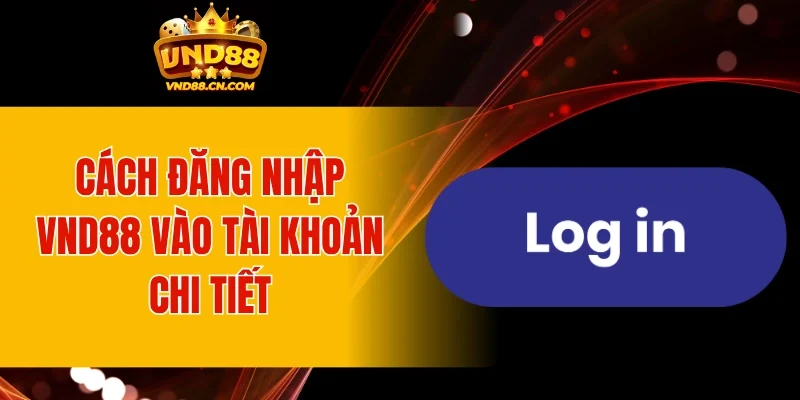 Bật mí cách đăng nhập vào tài khoản VND88 chi tiết