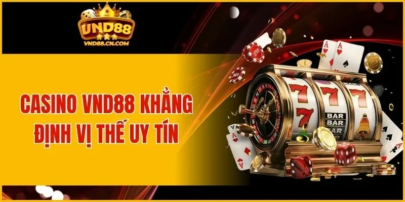 Casino VND88 khẳng định vị thế uy tín