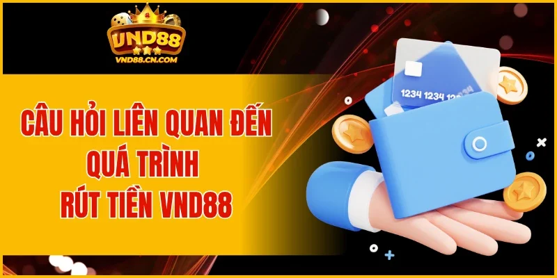 Câu hỏi liên quan đến quá trình rút tiền VND88