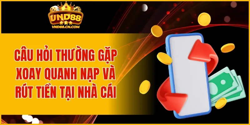 Câu hỏi thường gặp xoay quanh nạp và rút tiền
