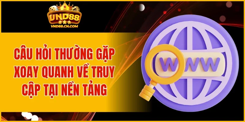 Câu hỏi thường gặp xoay quanh về truy cập