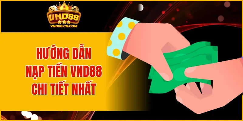 Chi tiết hướng dẫn cách nạp tiền VND88 chỉ với 3 phút