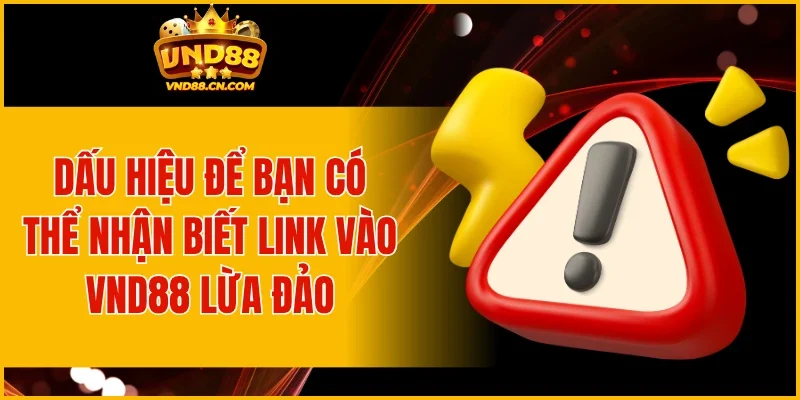 Dấu hiệu để bạn có thể nhận biết link vào VND88 lừa đảo