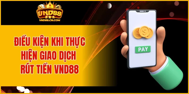 Điều kiện khi thực hiện giao dịch rút tiền VND88