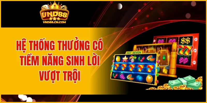Hệ thống thưởng có tiềm năng sinh lời vượt trội