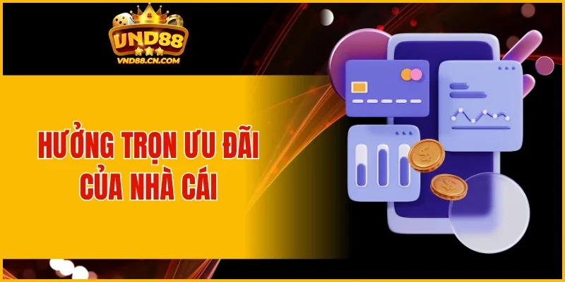 Hưởng trọn ưu đãi của nhà cái