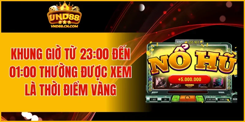 Khung giờ từ 23:00 đến 01:00 thường được xem là thời điểm vàng