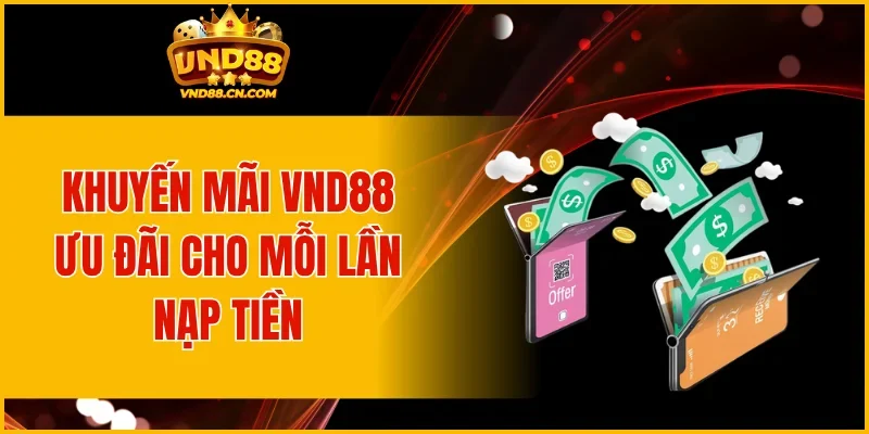 Khuyến mãi VND88, ưu đãi cho mỗi lần nạp tiền