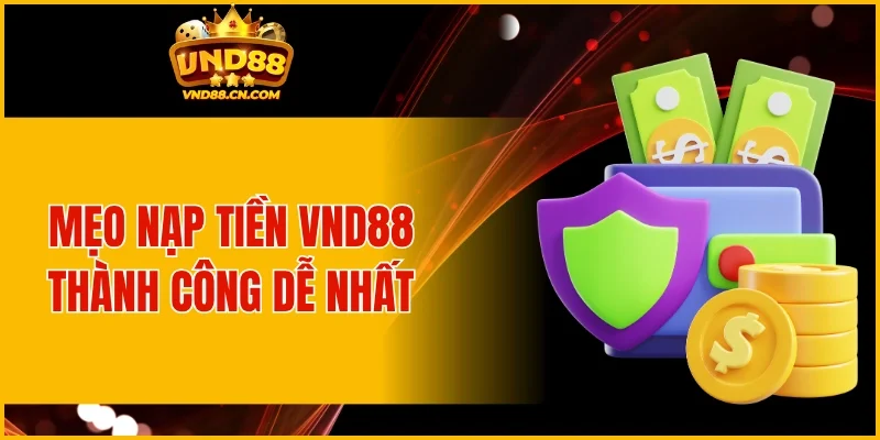 Mẹo giúp nạp tiền VND88 thành công nhanh nhất