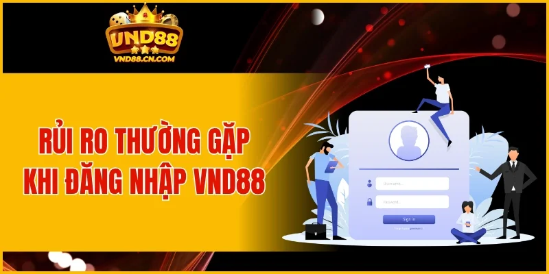 Một số rủi ro thường gặp khi đăng nhập VND88