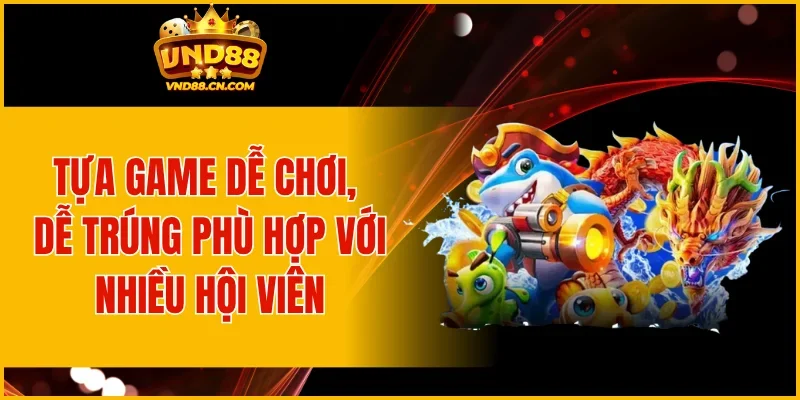 Tựa game dễ chơi, dễ trúng phù hợp với nhiều hội viên