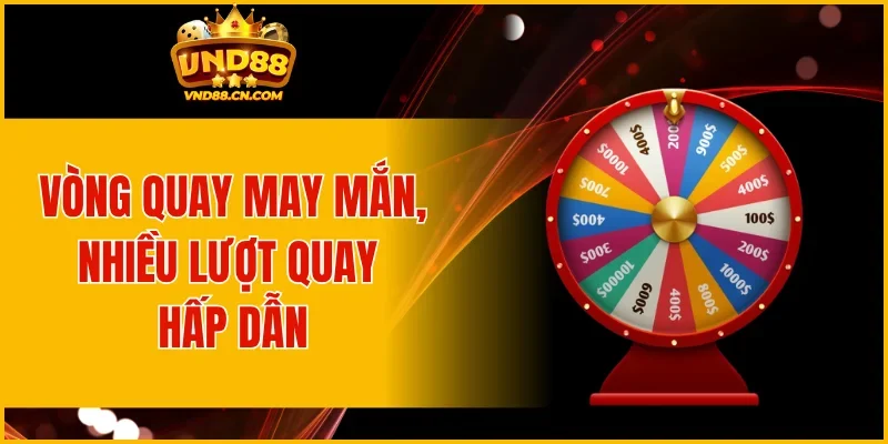 Vòng quay may mắn, nhiều lượt quay hấp dẫn